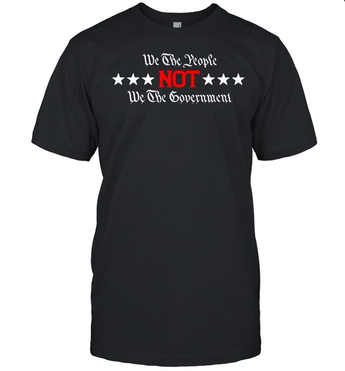 We the people not we the government shirt