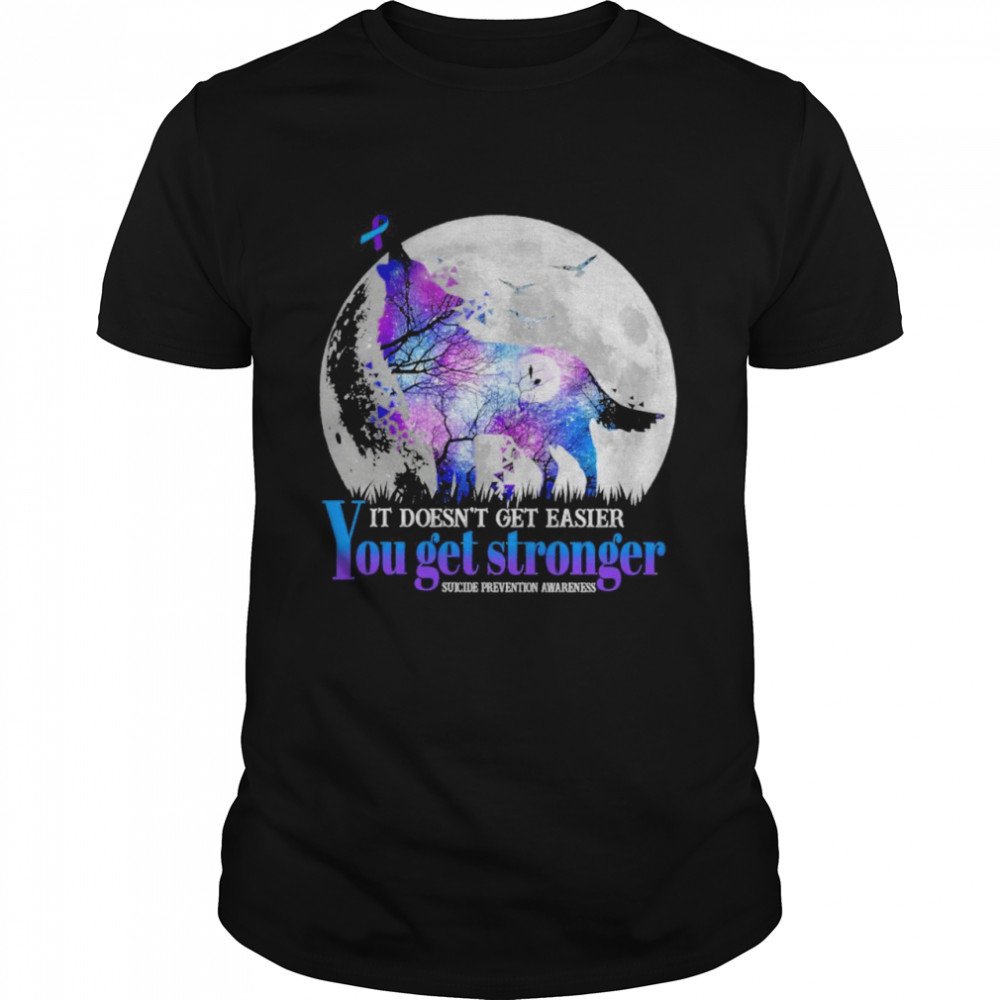 Wolf it doesn’t get easier you get stronger suicide prevention awareness Moon shirt