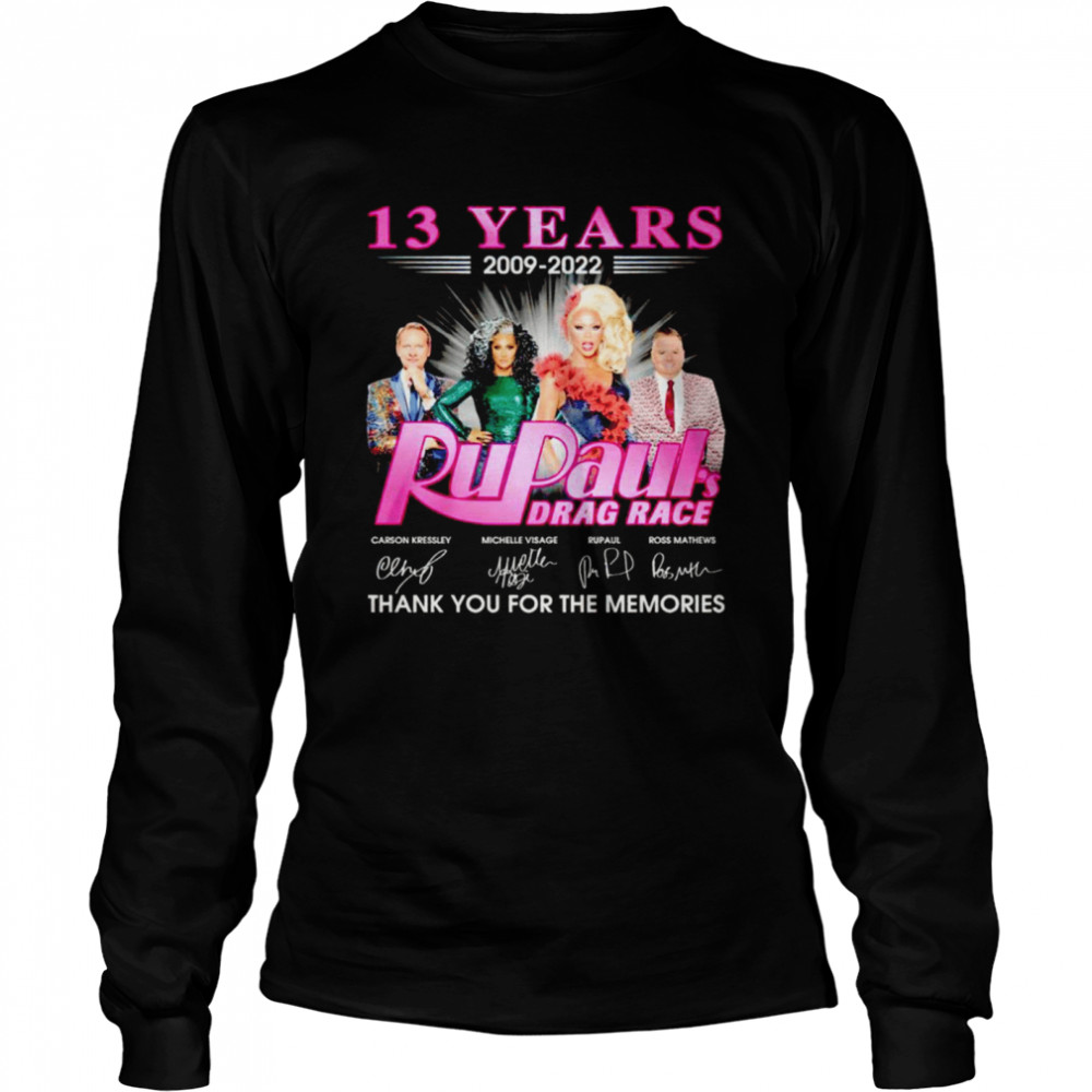 13 years 2009 2022 Rupaul’s Drag Race signatures thank you for the memories shirt Long Sleeved T-shirt
