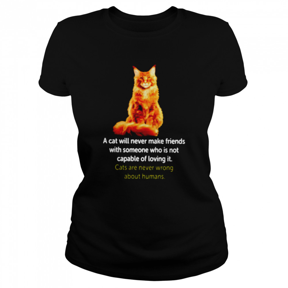 A cat will never make friends with someone who is not capable of loving it shirt Classic Women's T-shirt