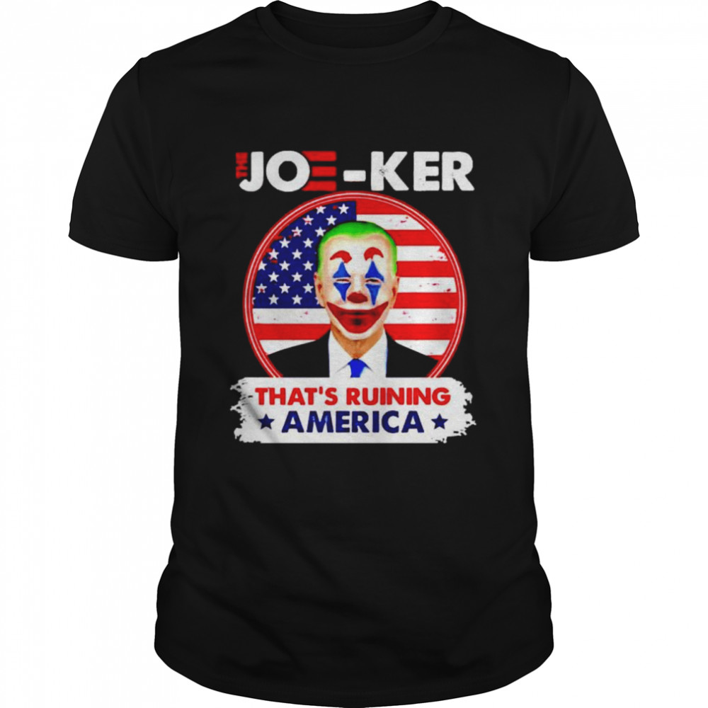 Biden The Joe-ker that’s ruining America shirt