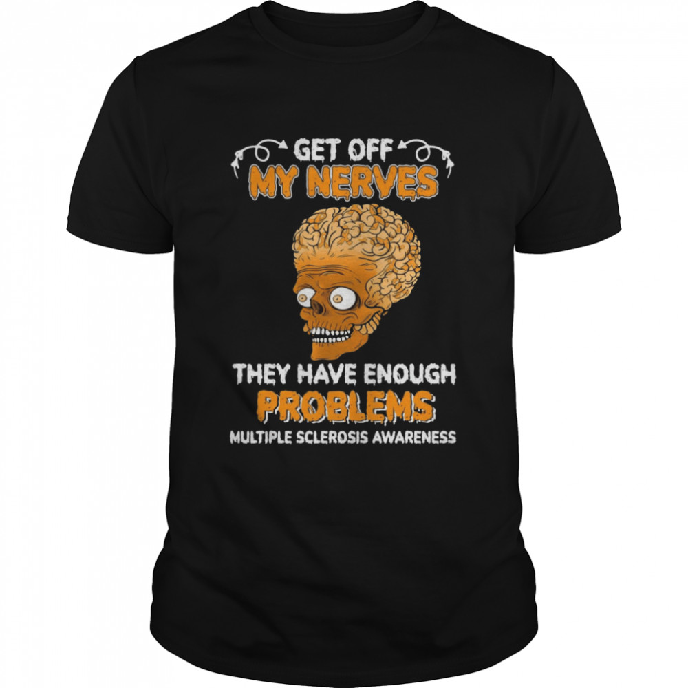 Brain Skull Get Off My Nerves They Have Enough Problems Multiple Sclerosis Awareness T-shirt