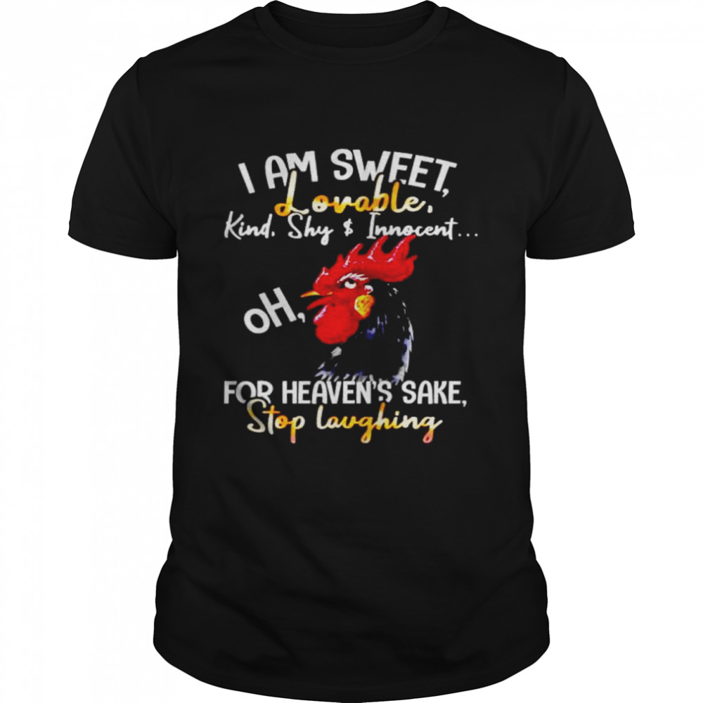 Chicken I am sweet lovable kind shy and innocent shirt