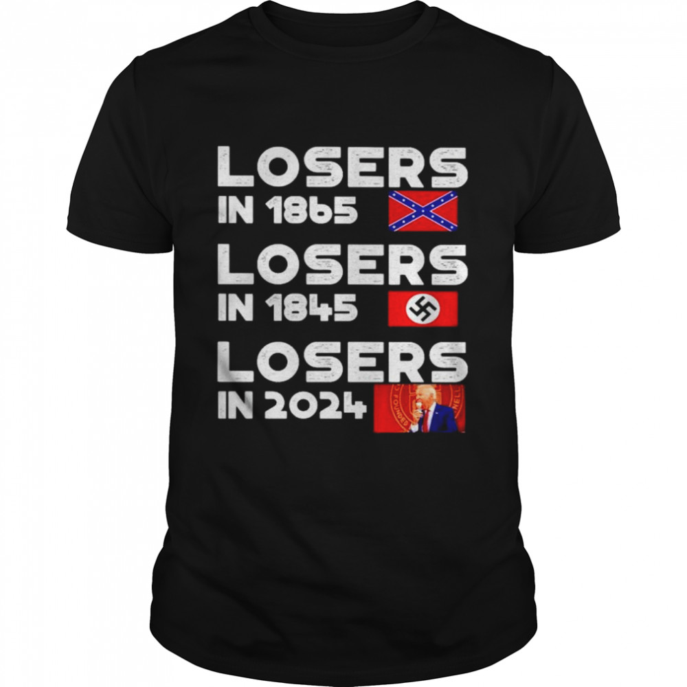 Confederate States losers in 1865 Nazi Germany losers in 1945 Biden losers in 2024 shirt