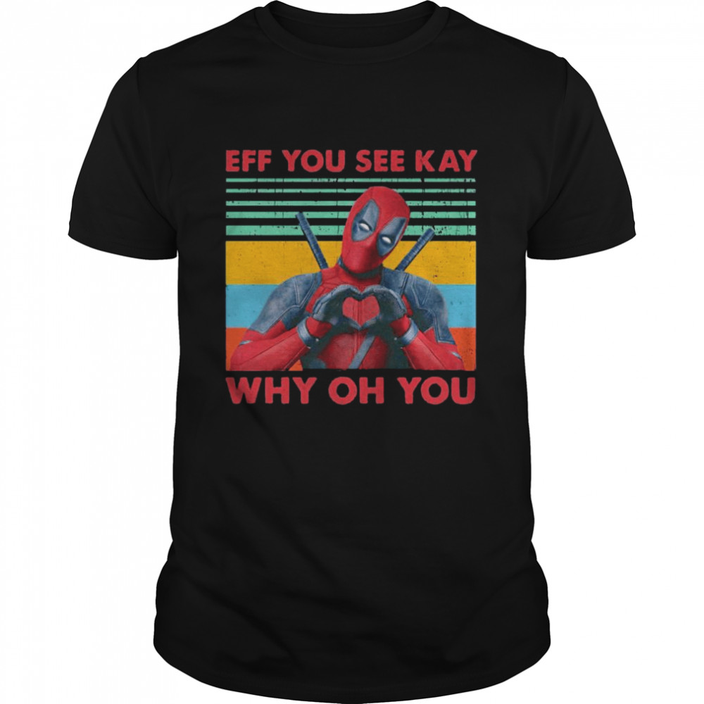 Deadpool eff you see kay why oh you vintage shirt