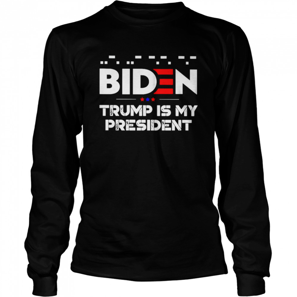 Fuck Biden Trump is my president shirt Long Sleeved T-shirt