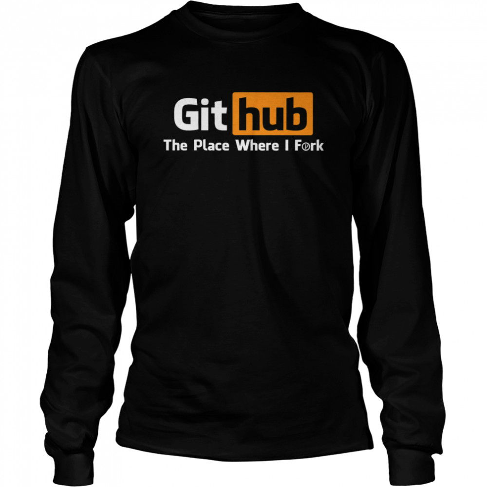 Github The Place Where I Fork shirt Long Sleeved T-shirt