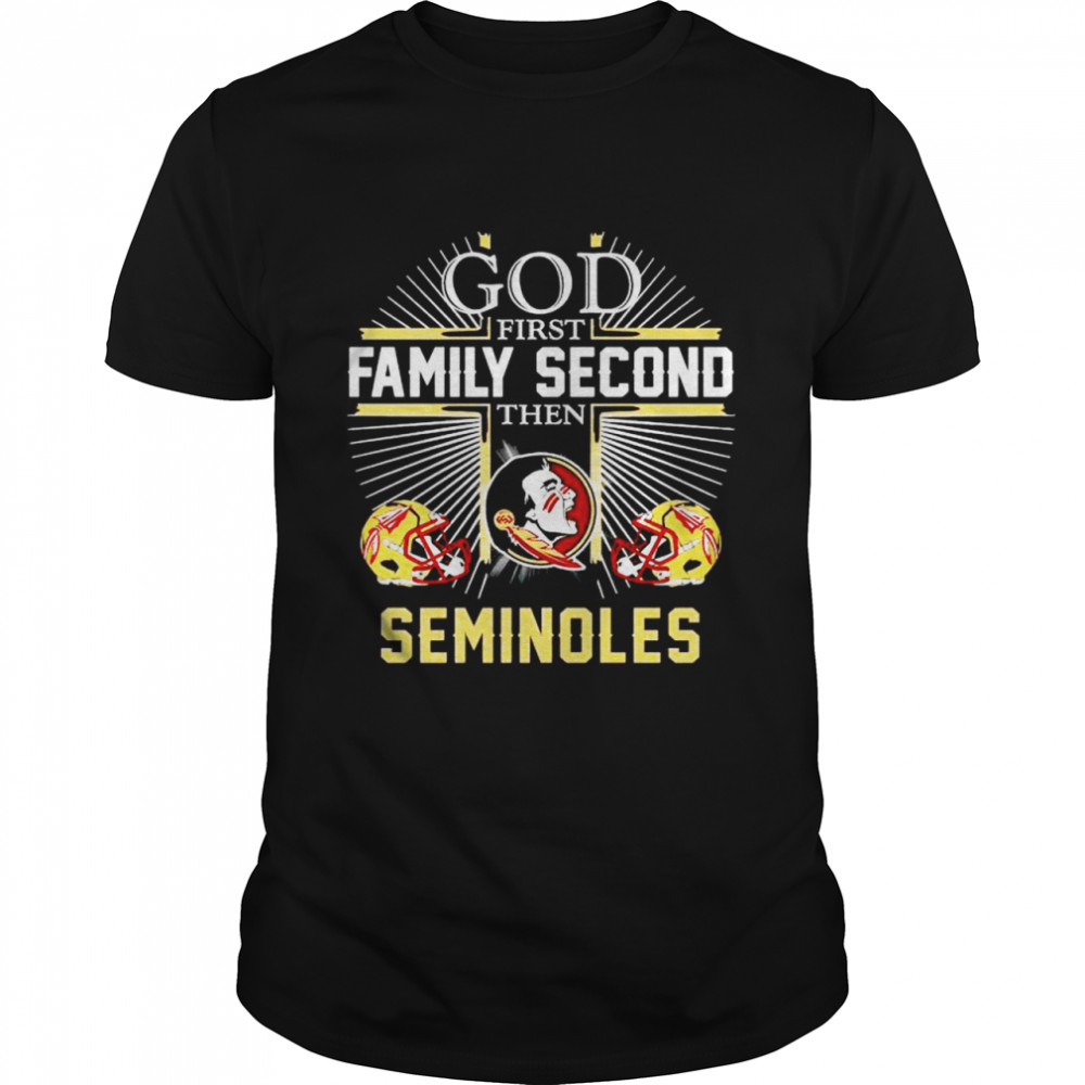 God first family second then Seminoles shirt