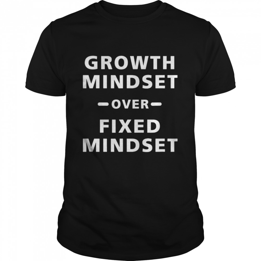 Growth mindset over fixed mindset shirt Classic Men's T-shirt