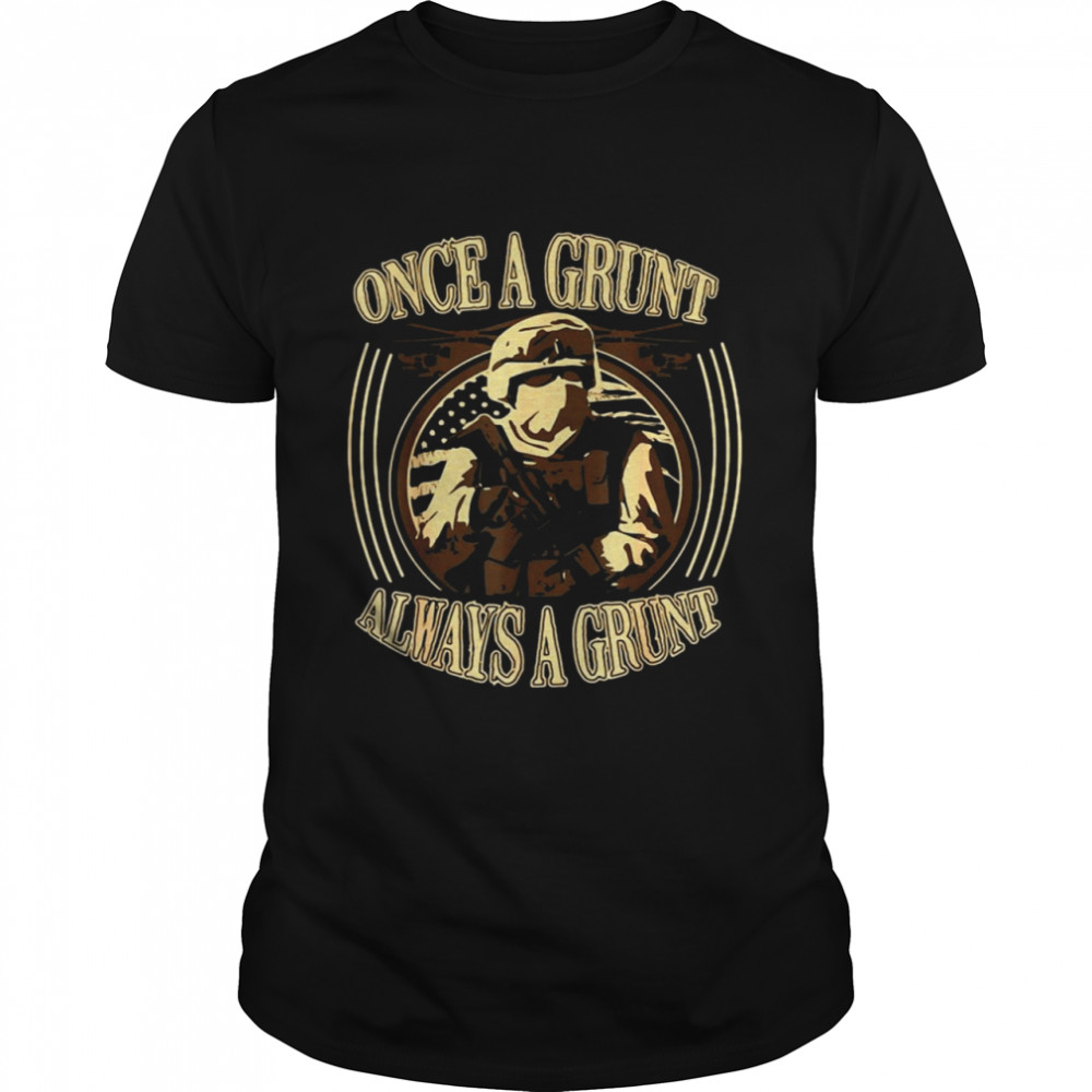 Grunt Once A Grunt Always A Grunt T-shirt