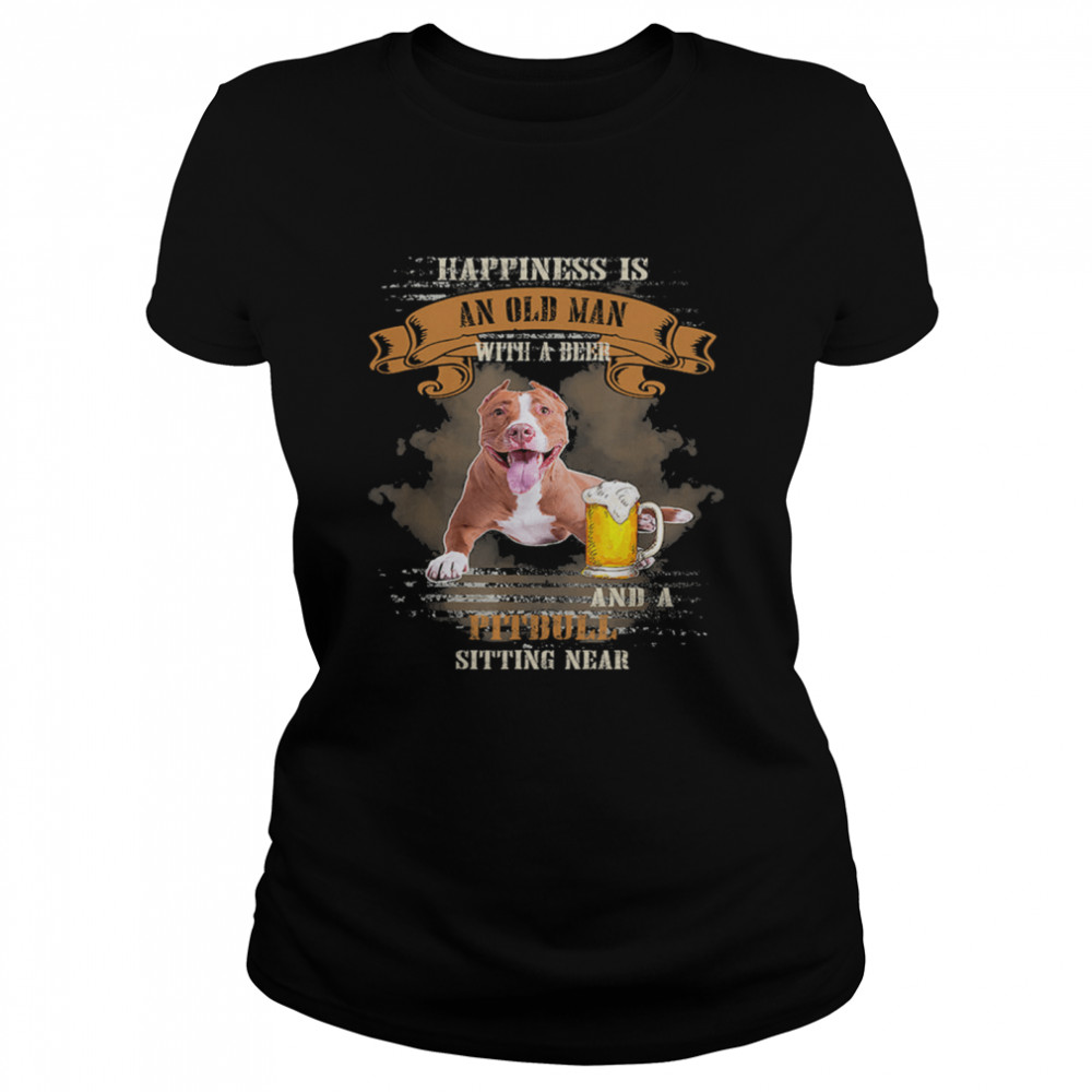 Happiness Is An Old Man With A Beer And A Pitbull Sitting Near shirt Classic Women's T-shirt