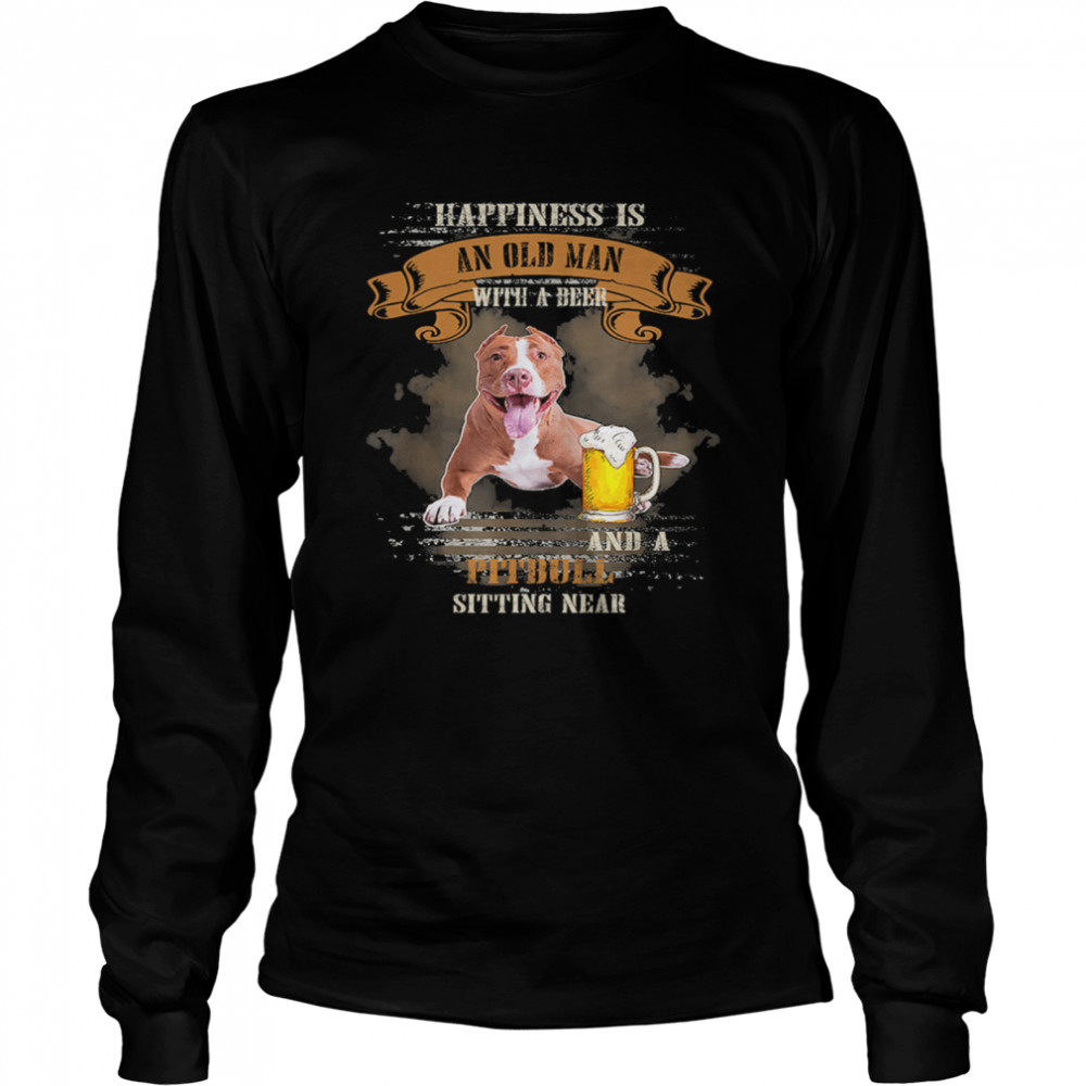 Happiness Is An Old Man With A Beer And A Pitbull Sitting Near shirt Long Sleeved T-shirt