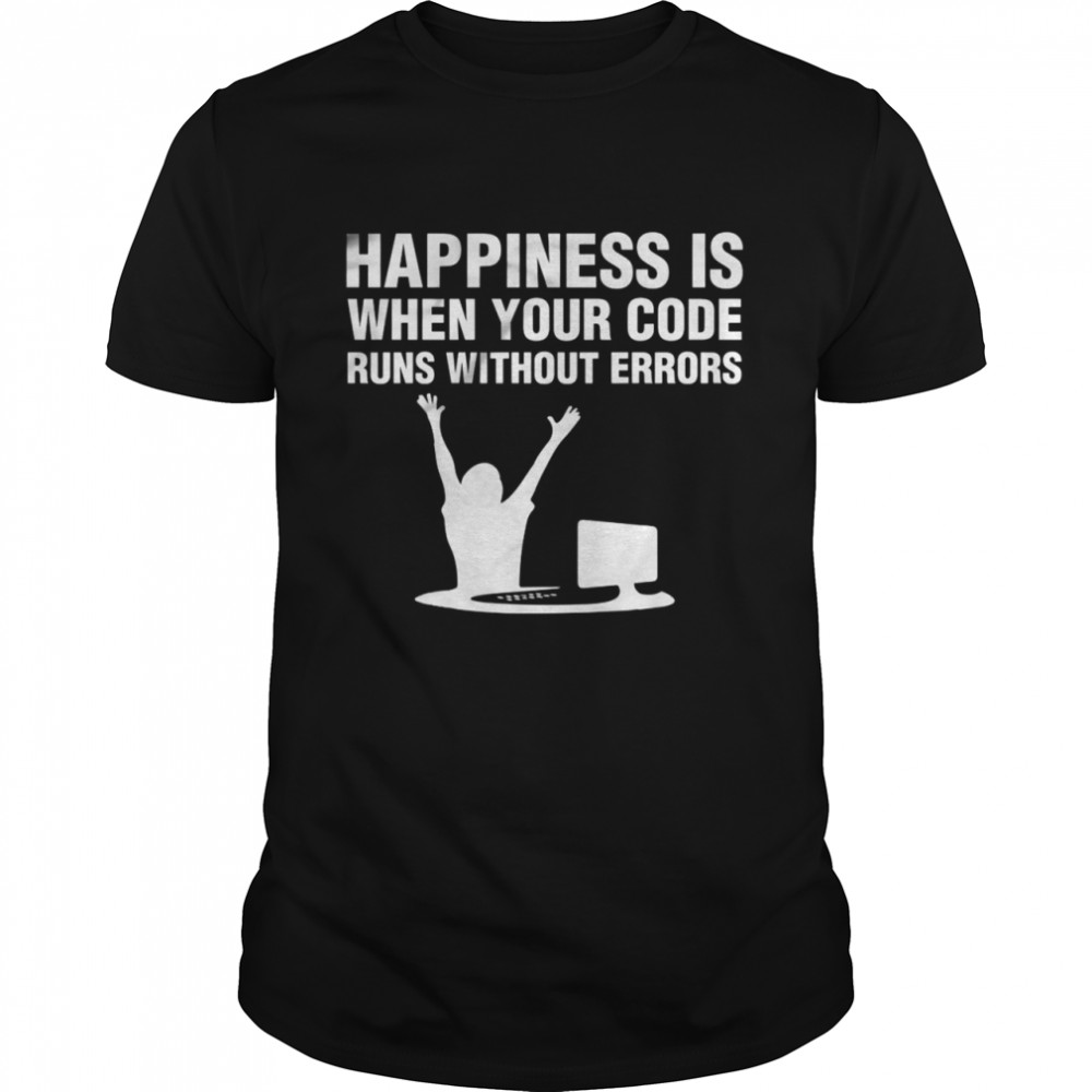Happiness is when your code runs without errors shirt