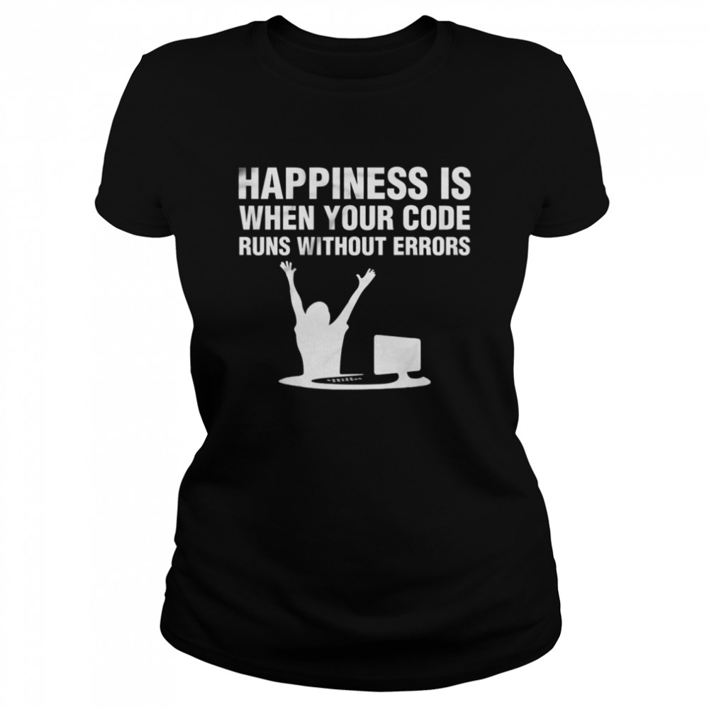 Happiness is when your code runs without errors shirt Classic Women's T-shirt