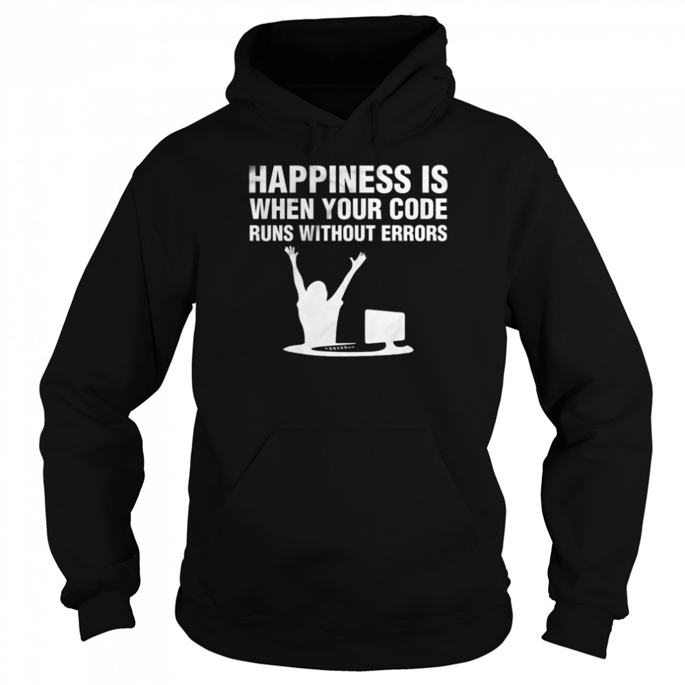 Happiness is when your code runs without errors shirt Unisex Hoodie