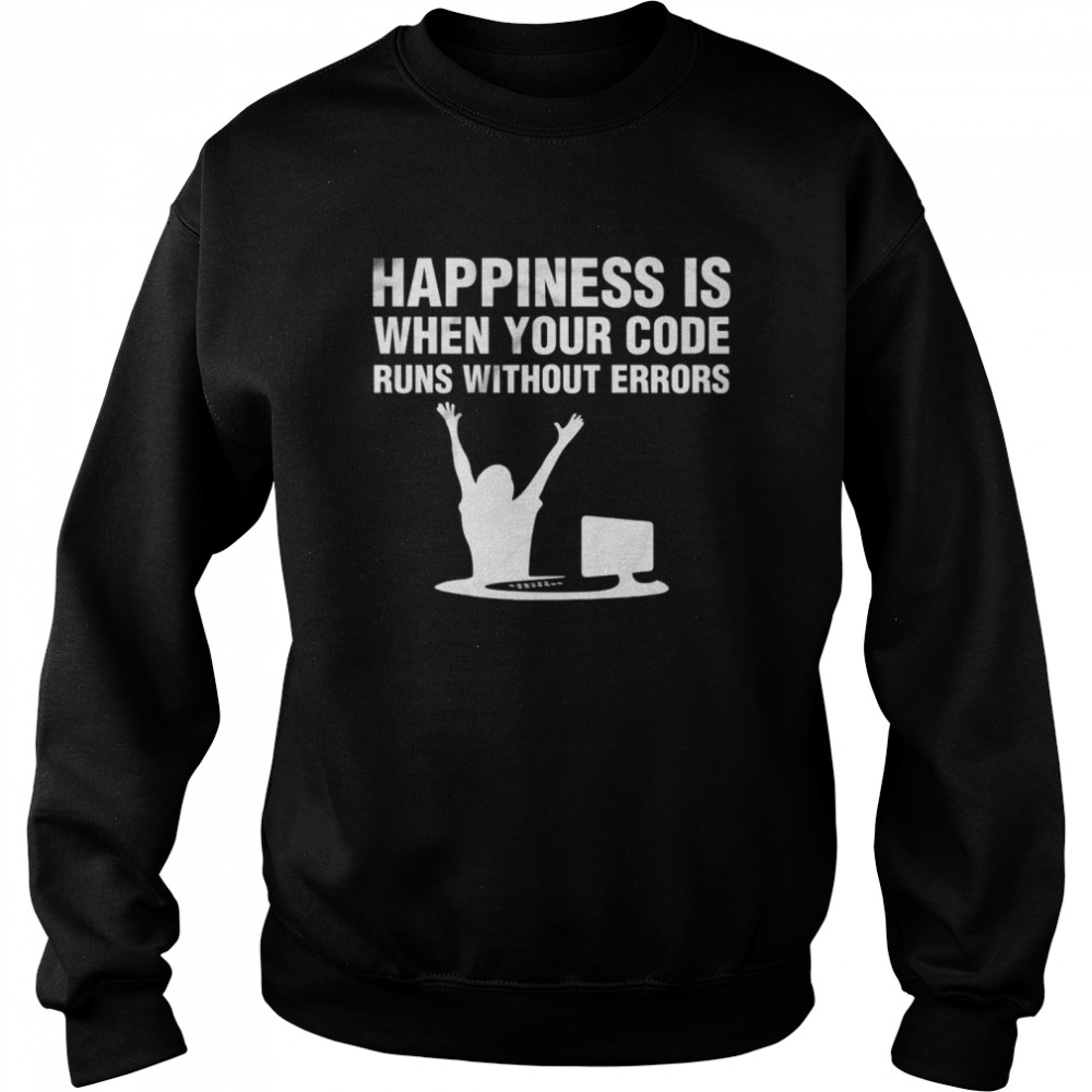 Happiness is when your code runs without errors shirt Unisex Sweatshirt