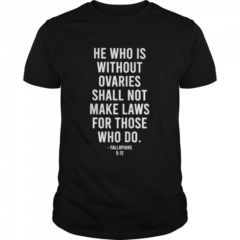 He who is without ovaries shall not make laws shirt Classic Men's T-shirt