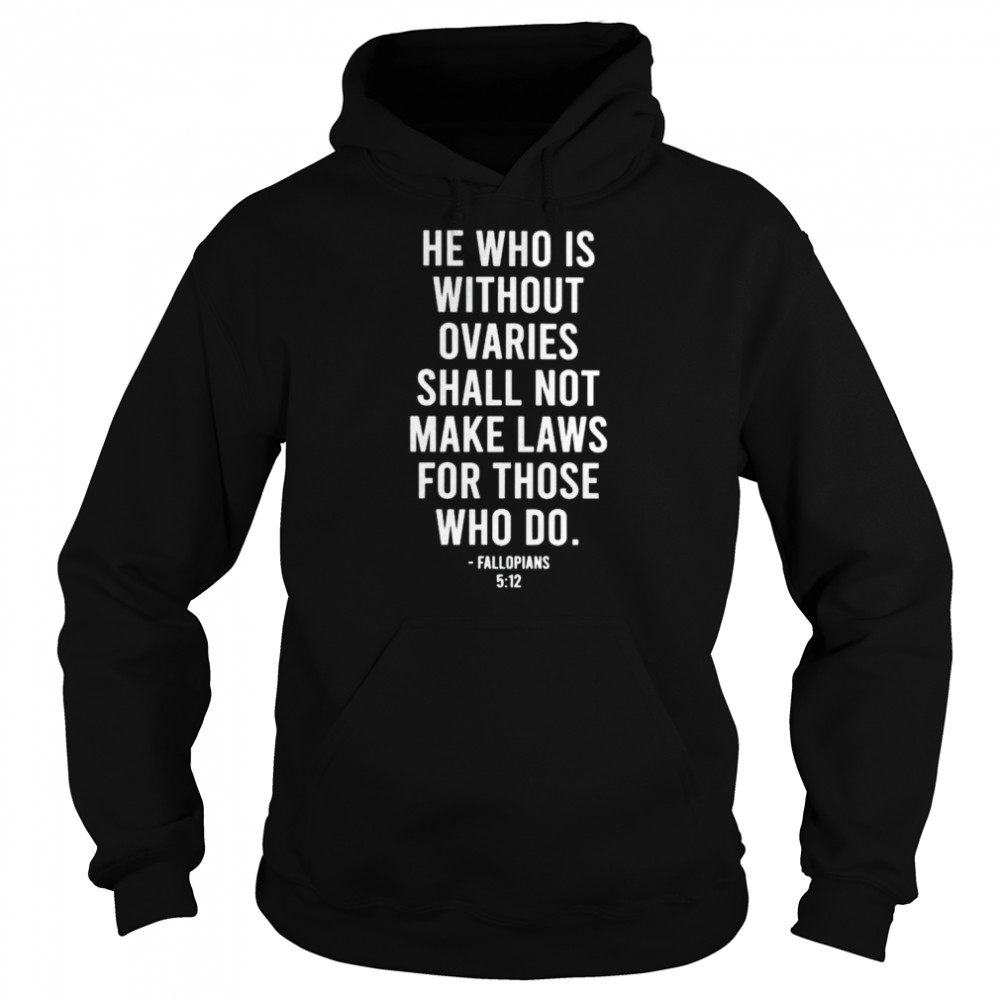 He who is without ovaries shall not make laws shirt Unisex Hoodie