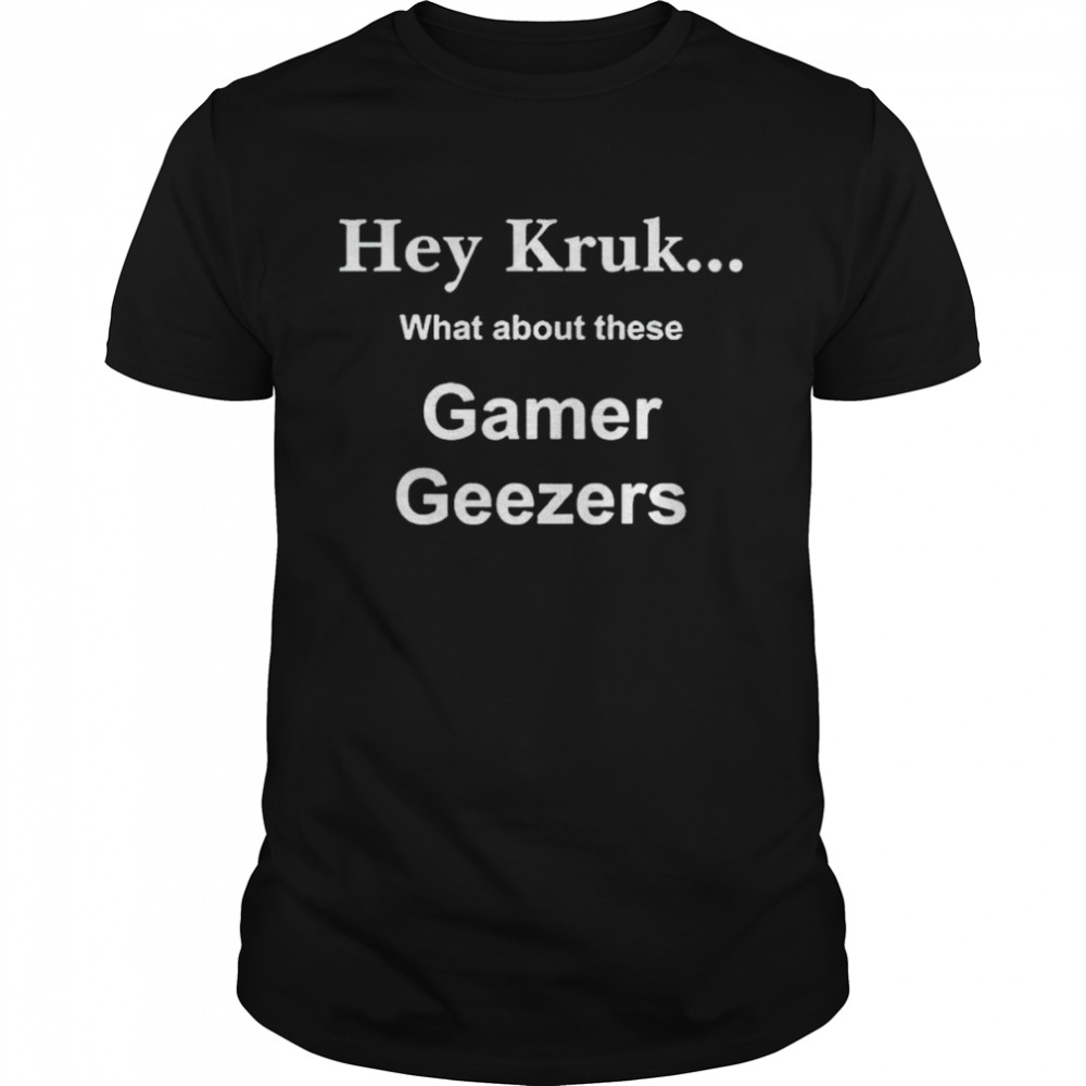 Hey Kruk what about these gamer geezers shirt