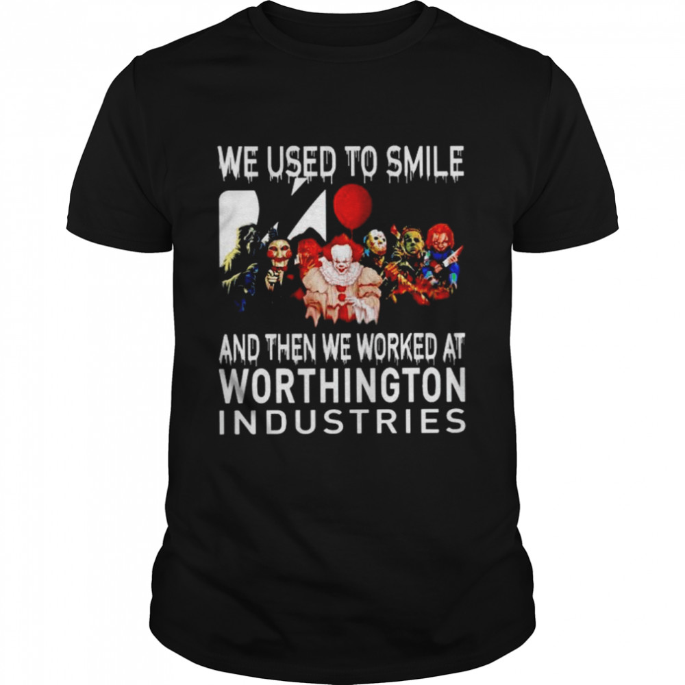 Horror Halloween we used to smile and then we worked at Worthington Industries shirt