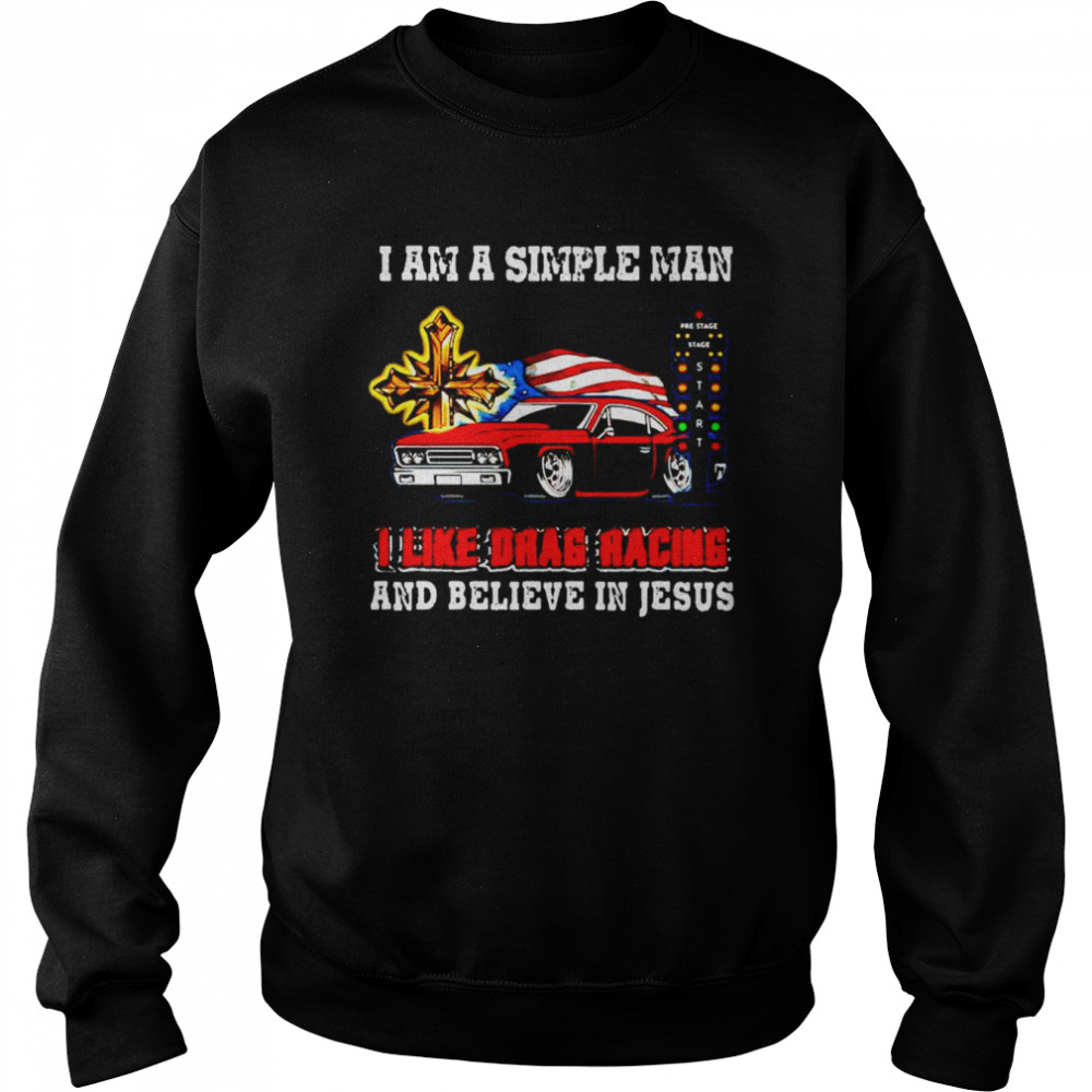 I am a simple man I like drag racing and believe in Jesus shirt Unisex Sweatshirt