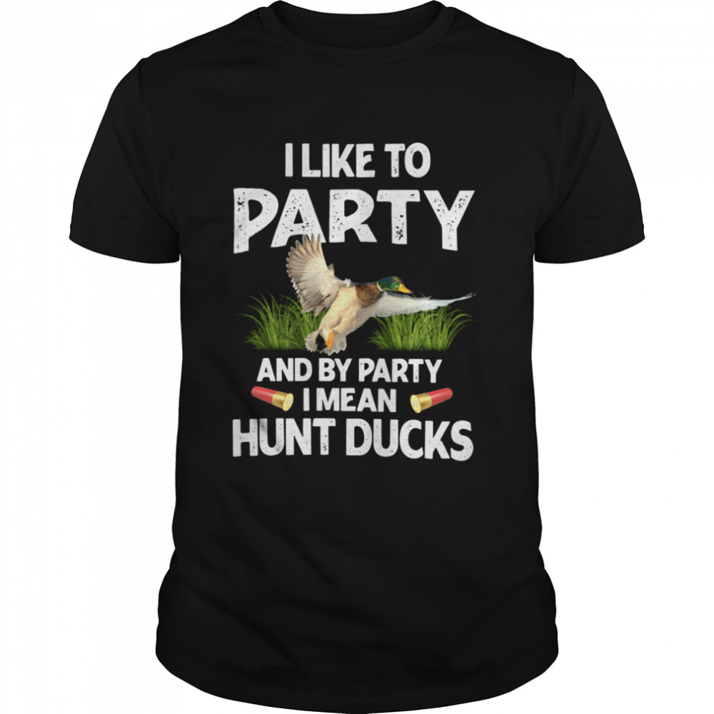 I like to party and by party i mean shunt ducks shirt