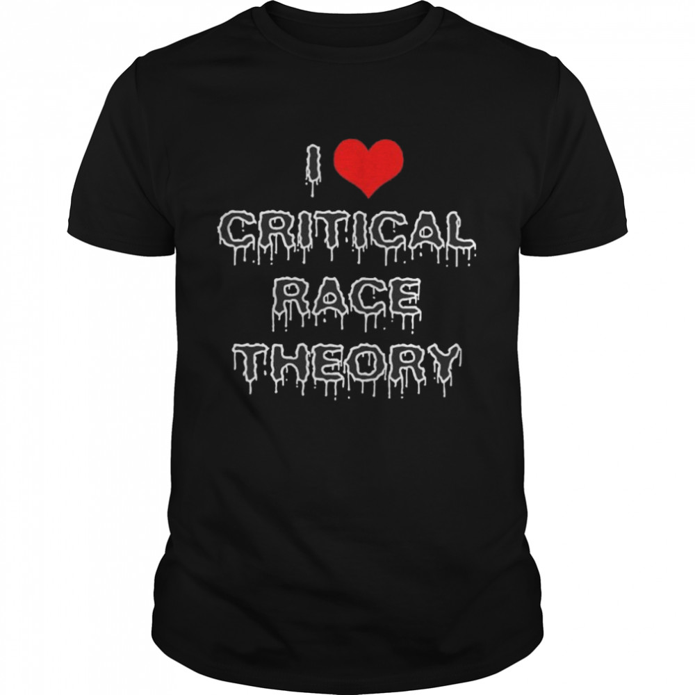 I love critical race theory shirt