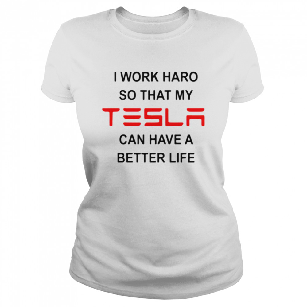 I work hard so that my Tesla can have a better life shirt Classic Women's T-shirt