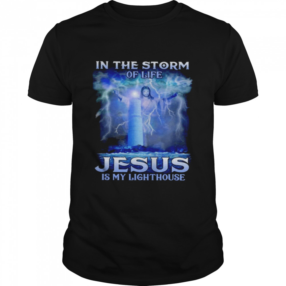 In the storm of life Jesus is my lighthouse shirt