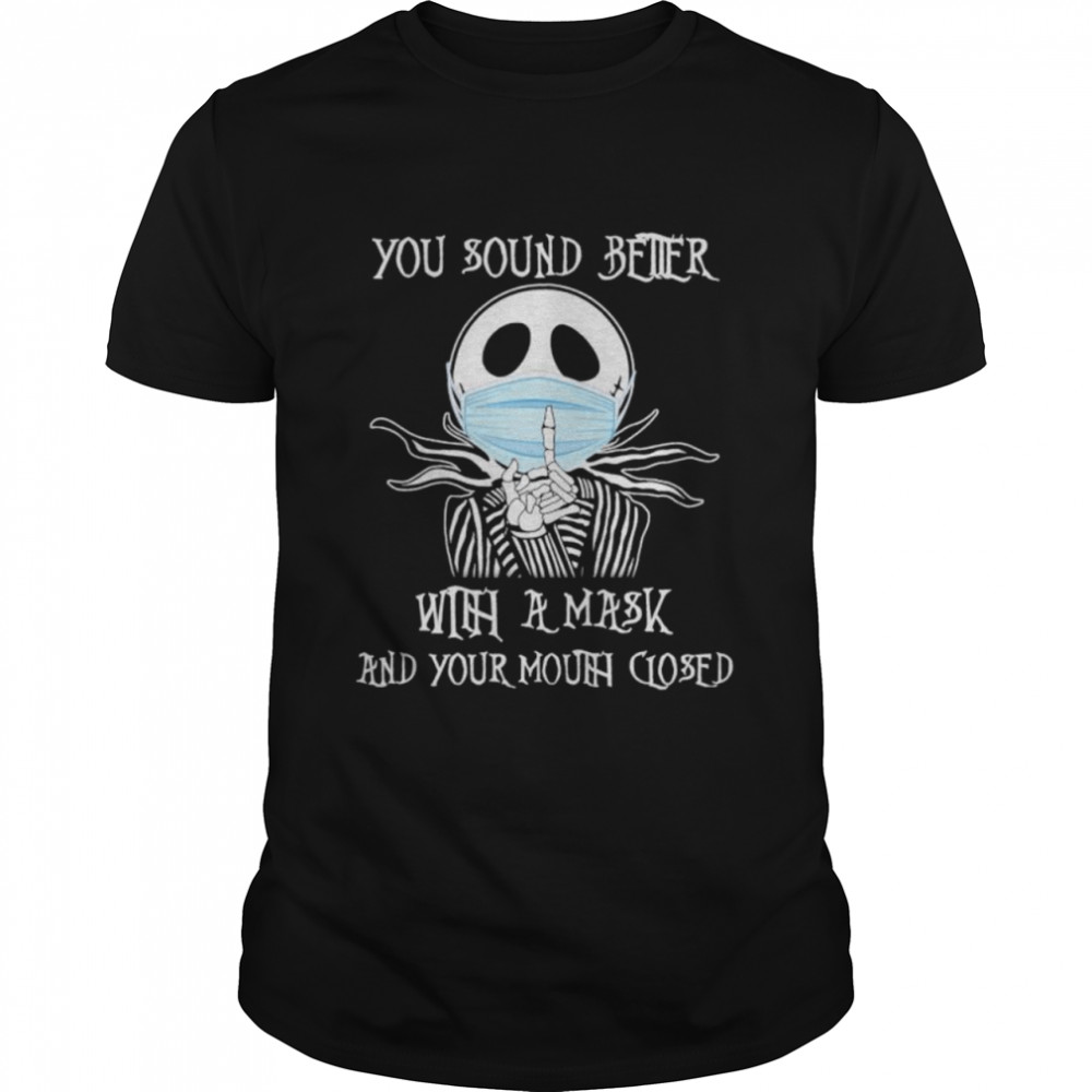Jack Skellington face mask you sound better with a mask and your mouth closed shirt