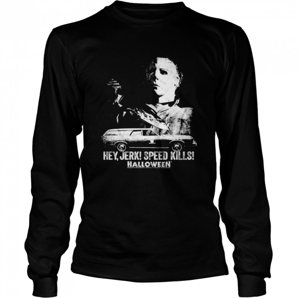 Michael Myers hey jerk speed kills Halloween shirt Long Sleeved T-shirt