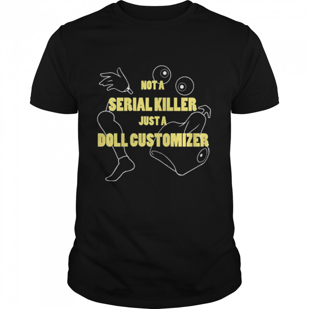 Not a serial killer just a Doll Customizer shirt