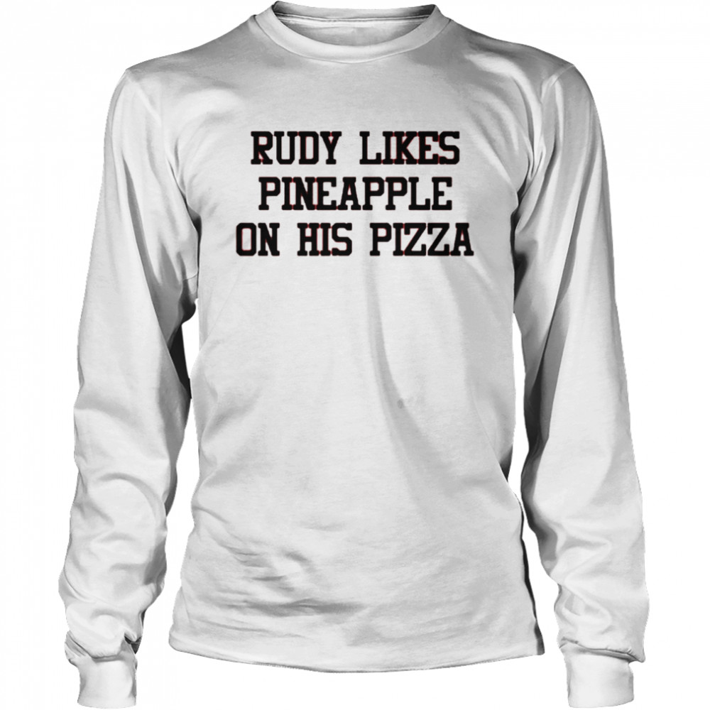 Rudy likes pineapple on his pizza shirt Long Sleeved T-shirt