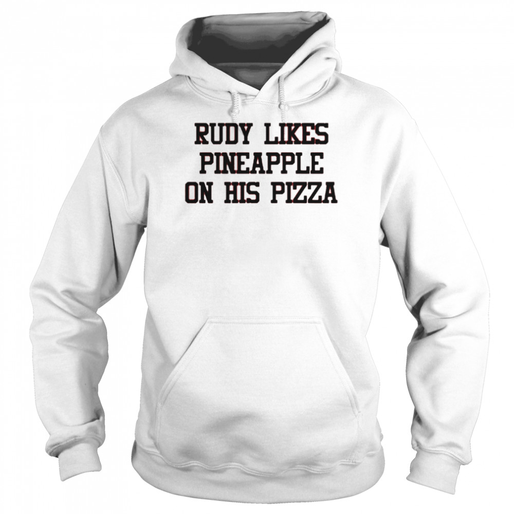 Rudy likes pineapple on his pizza shirt Unisex Hoodie