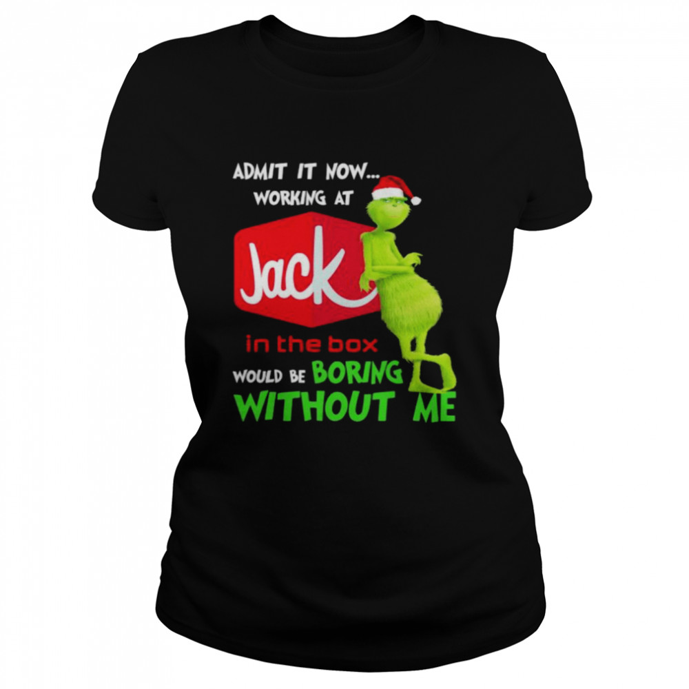 Santa Grinch admit it now working at Jack In The Box would be boring without me shirt Classic Women's T-shirt