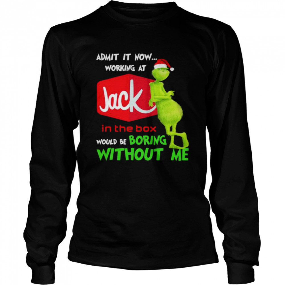 Santa Grinch admit it now working at Jack In The Box would be boring without me shirt Long Sleeved T-shirt