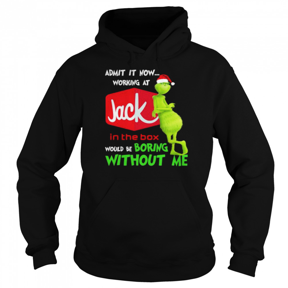 Santa Grinch admit it now working at Jack In The Box would be boring without me shirt Unisex Hoodie