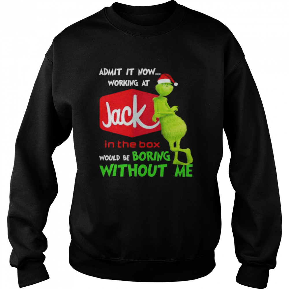 Santa Grinch admit it now working at Jack In The Box would be boring without me shirt Unisex Sweatshirt