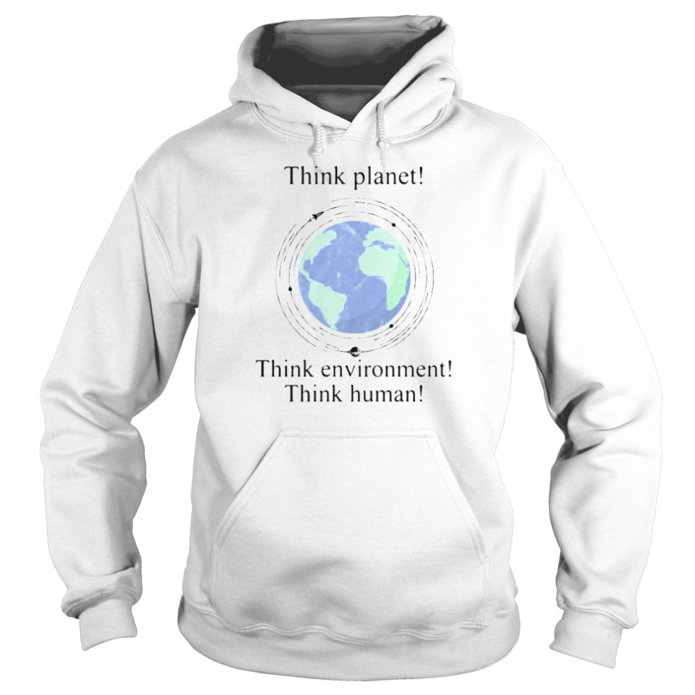 Scientist And Philosopher Think Planet Think Environment Think Human T-shirt Unisex Hoodie