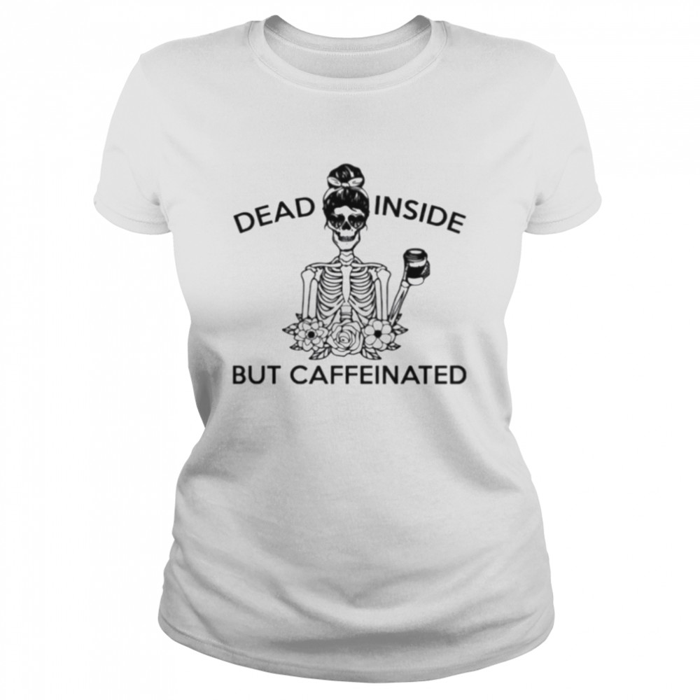 Skeleton dead inside but caffeinated t-shirt Classic Women's T-shirt
