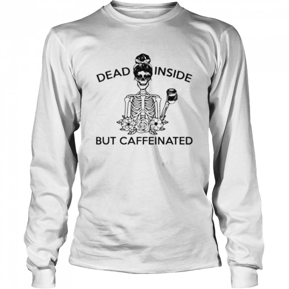Skeleton dead inside but caffeinated t-shirt Long Sleeved T-shirt