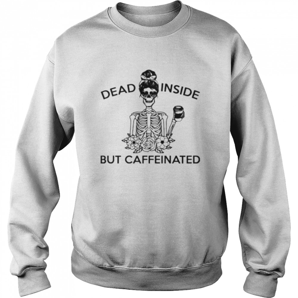 Skeleton dead inside but caffeinated t-shirt Unisex Sweatshirt