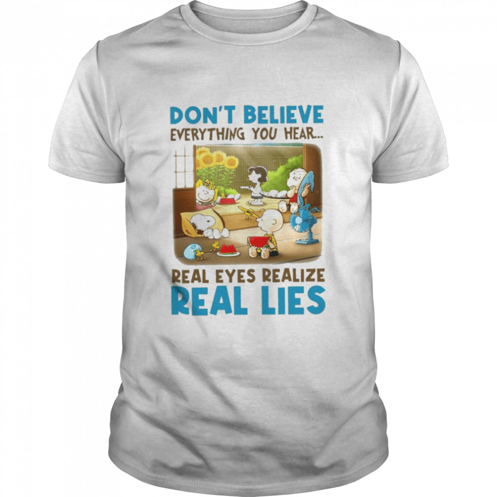 Snoopy and charlie brown and friends dont believe everything you hear real eyes realize shirt
