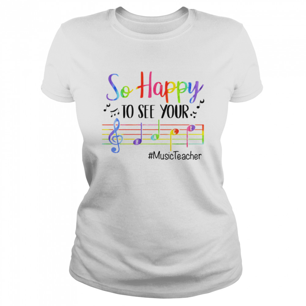 So happy to see your music teacher shirt Classic Women's T-shirt