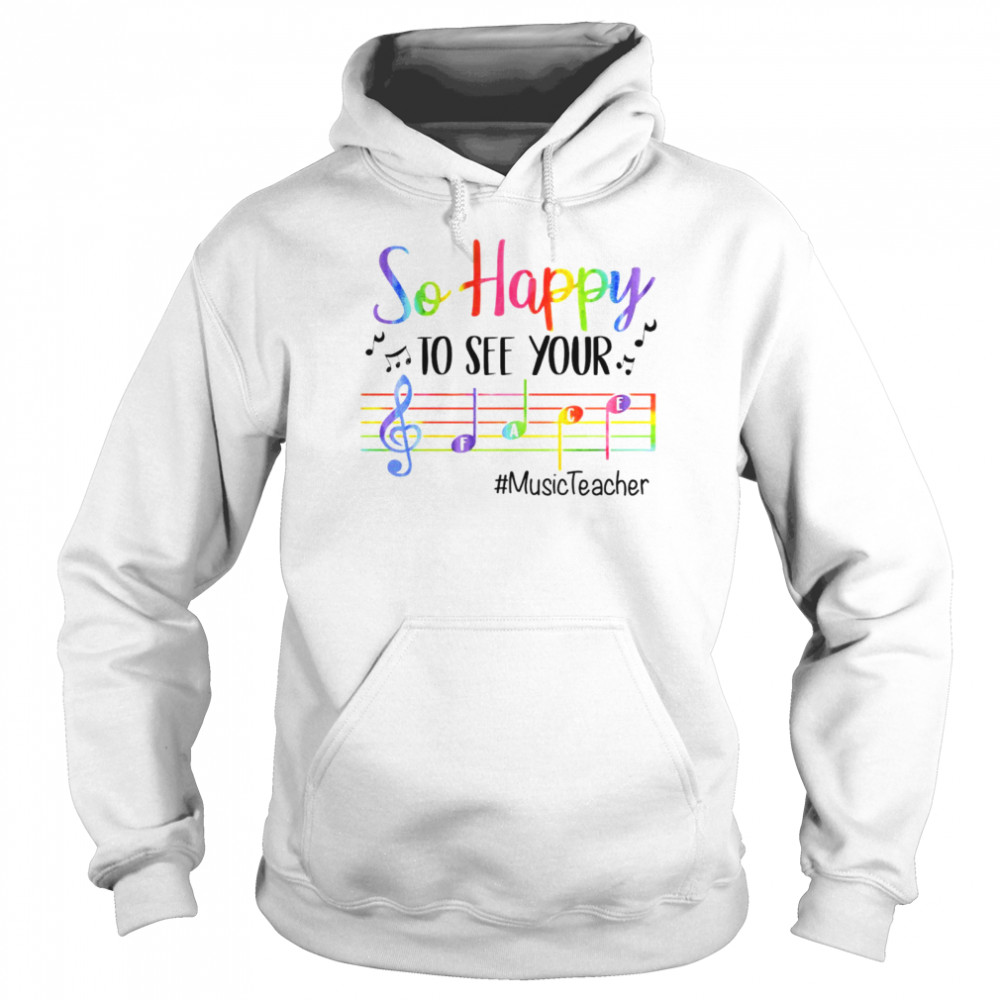 So happy to see your music teacher shirt Unisex Hoodie