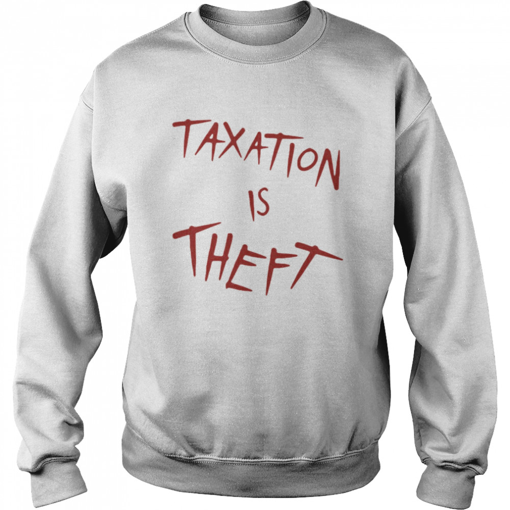 Taxation Is Theft T-shirt Unisex Sweatshirt