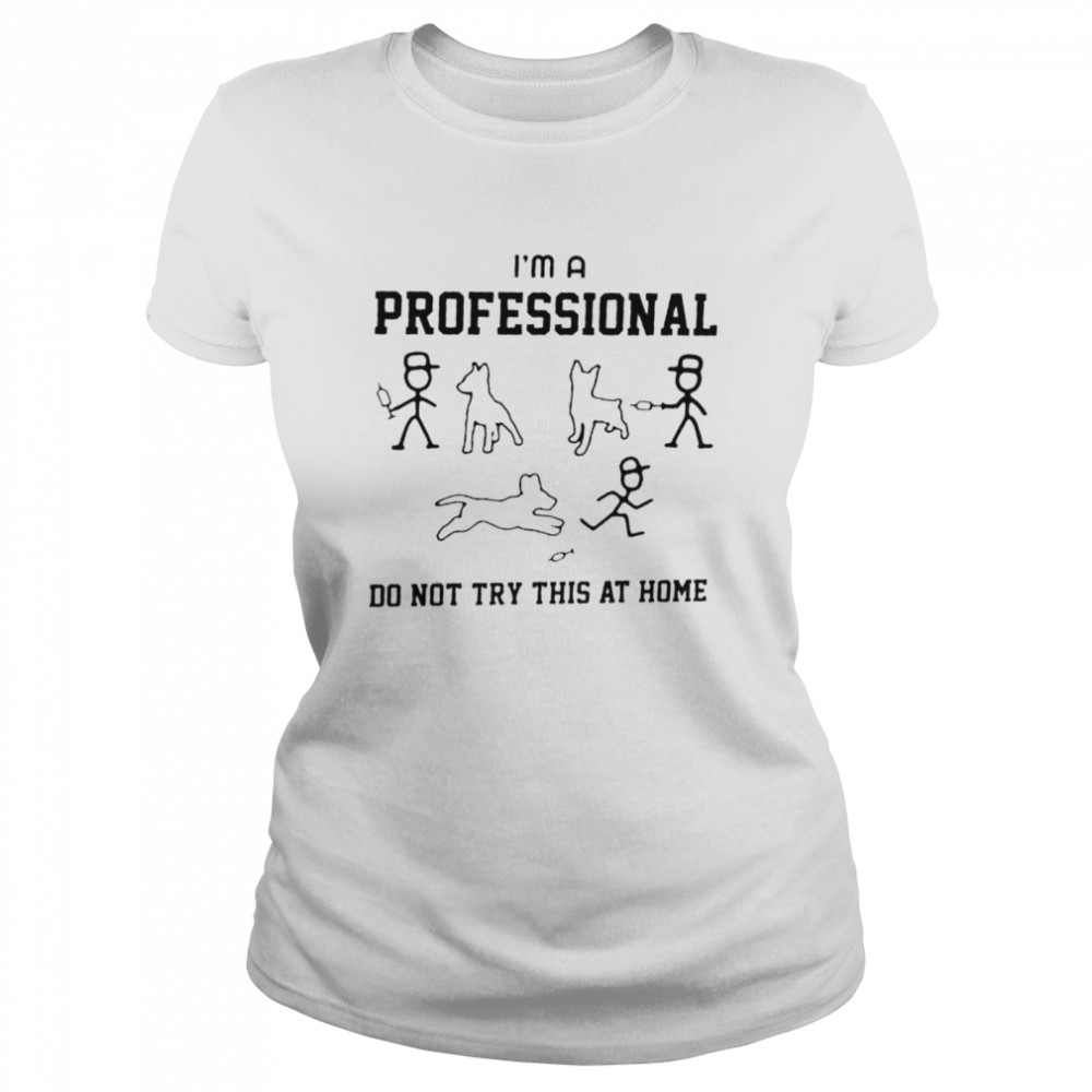 Tease The Dog I’m A Professional Do Not Try At Home  Classic Women's T-shirt