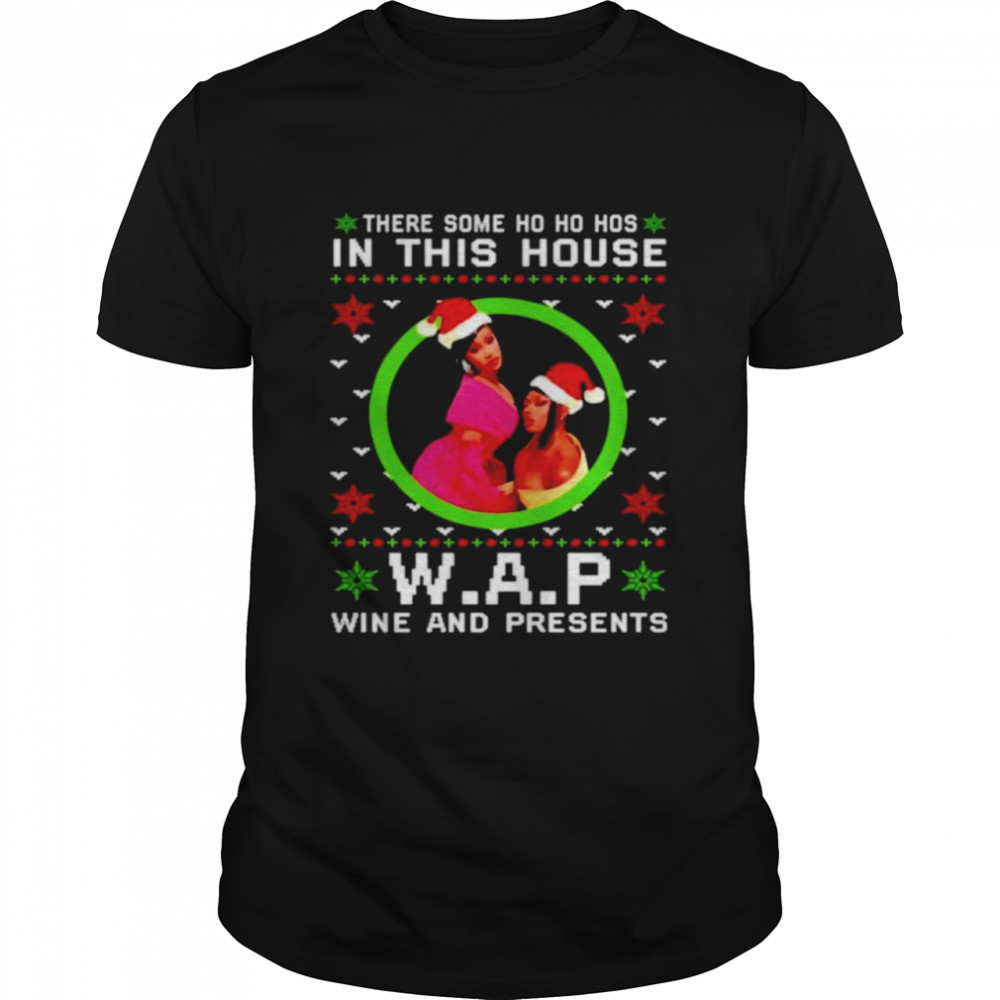 There some ho ho hos in this house W.A.P wine and presents Christmas shirt
