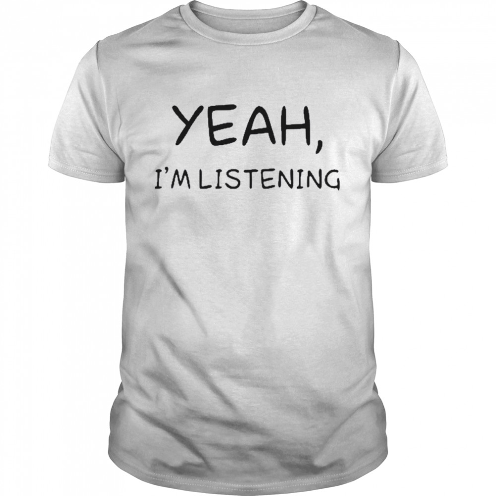 White lie yeah I’m listening shirt Classic Men's T-shirt