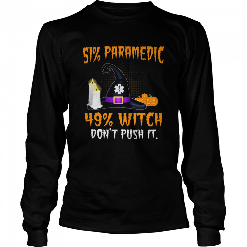 51% Paramedic 49% Witch Don’t Push It Halloween shirt Long Sleeved T-shirt